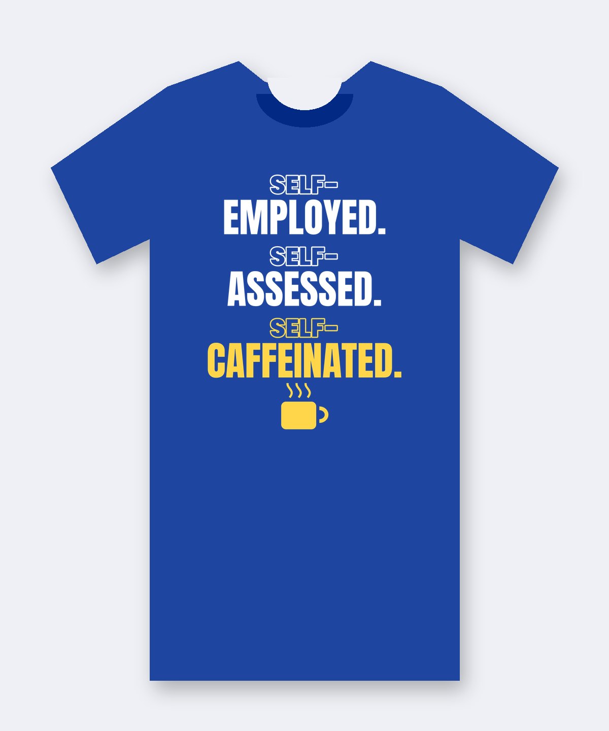 Royal-blue tee printed with three stacked lines: 'SELF- EMPLOYED.', 'SELF- ASSESSED.' in white and 'SELF- CAFFEINATED.' in yellow, with a small coffee cup.